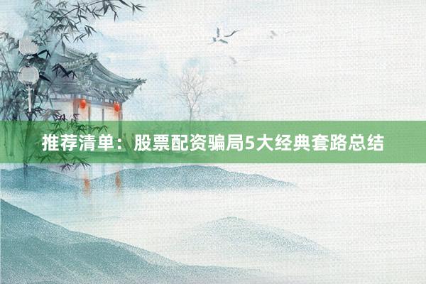 推荐清单：股票配资骗局5大经典套路总结