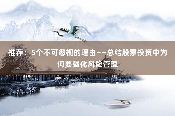推荐：5个不可忽视的理由——总结股票投资中为何要强化风险管理