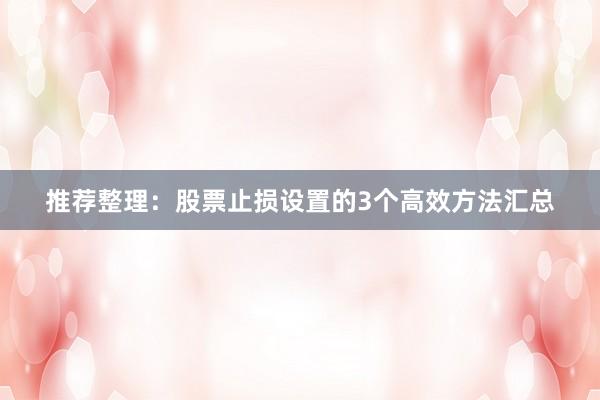 推荐整理：股票止损设置的3个高效方法汇总