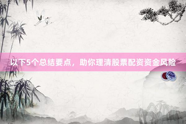 以下5个总结要点，助你理清股票配资资金风险