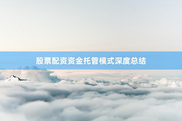 股票配资资金托管模式深度总结