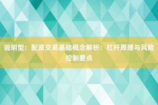 说明型：配资交易基础概念解析：杠杆原理与风险控制要点