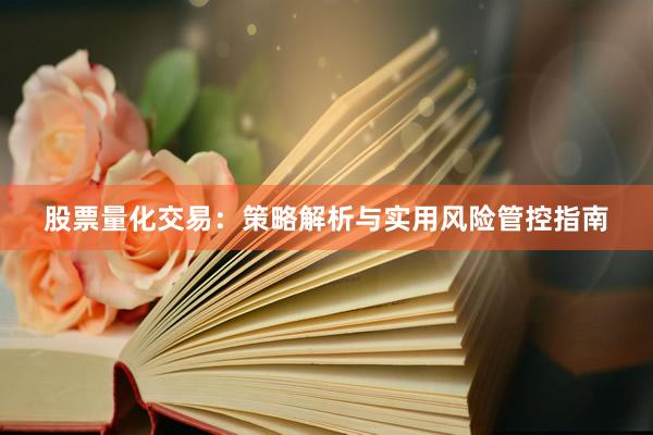 股票量化交易：策略解析与实用风险管控指南