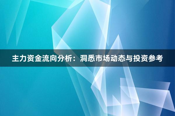 主力资金流向分析：洞悉市场动态与投资参考