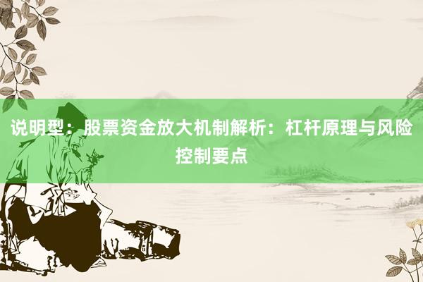 说明型：股票资金放大机制解析：杠杆原理与风险控制要点