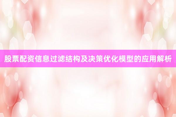 股票配资信息过滤结构及决策优化模型的应用解析