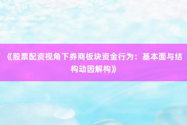 《股票配资视角下券商板块资金行为：基本面与结构动因解构》